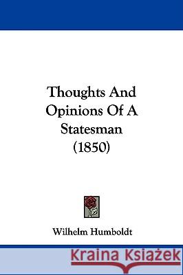 Thoughts And Opinions Of A Statesman (1850) Wilhelm Humboldt 9781437351033