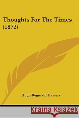 Thoughts For The Times (1872) Hugh Reginal Haweis 9781437351224