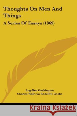 Thoughts On Men And Things: A Series Of Essays (1869) Angelina Gushington 9781437351637