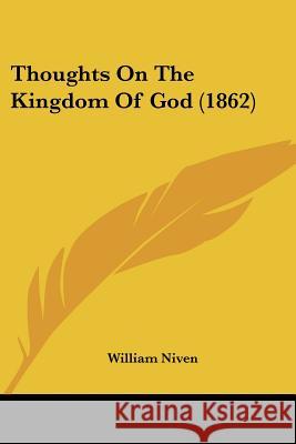 Thoughts On The Kingdom Of God (1862) William Niven 9781437351903