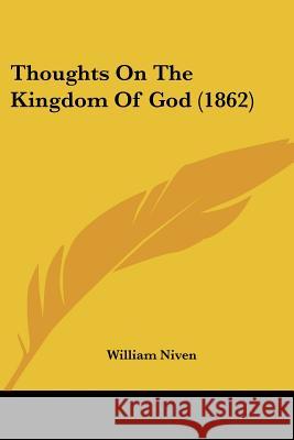 Thoughts On The Kingdom Of God (1862) William Niven 9781437351903 