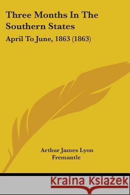 Three Months In The Southern States: April To June, 1863 (1863) Fremantle, Arthur James Lyon 9781437352405