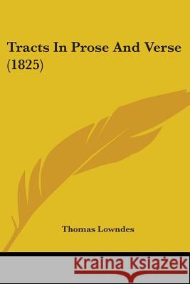 Tracts In Prose And Verse (1825) Thomas Lowndes 9781437354676