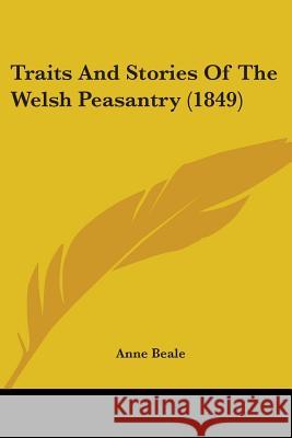 Traits And Stories Of The Welsh Peasantry (1849) Anne Beale 9781437355147