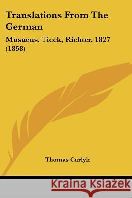 Translations From The German: Musaeus, Tieck, Richter, 1827 (1858) Thomas Carlyle 9781437355703 