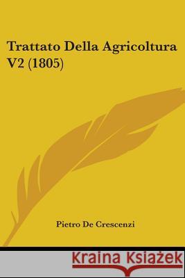 Trattato Della Agricoltura V2 (1805) Pietro De Crescenzi 9781437355857 