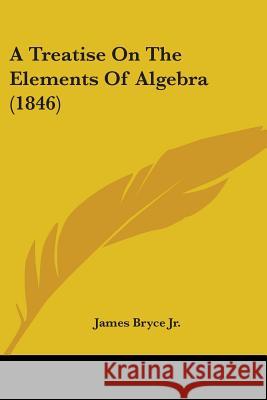 A Treatise On The Elements Of Algebra (1846) James Bryc 9781437356601 