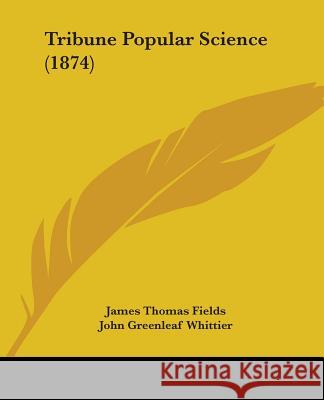 Tribune Popular Science (1874) James Thomas Fields 9781437356830 