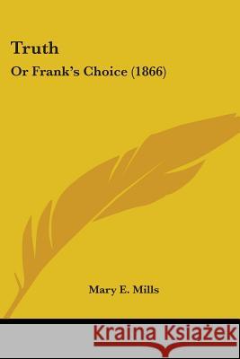 Truth: Or Frank's Choice (1866) Mary E. Mills 9781437357417