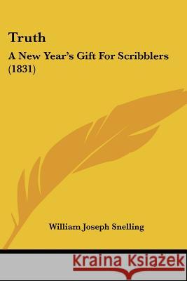 Truth: A New Year's Gift For Scribblers (1831) William Jo Snelling 9781437357448 