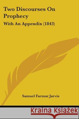 Two Discourses On Prophecy: With An Appendix (1843) Samuel Farma Jarvis 9781437358452 