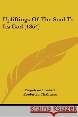 Upliftings Of The Soul To Its God (1864) Napoleon Roussel 9781437360080