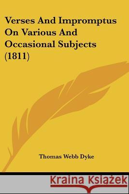 Verses And Impromptus On Various And Occasional Subjects (1811) Thomas Webb Dyke 9781437360783