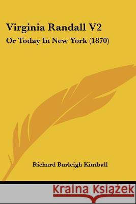 Virginia Randall V2: Or Today In New York (1870) Richard Bur Kimball 9781437361452 