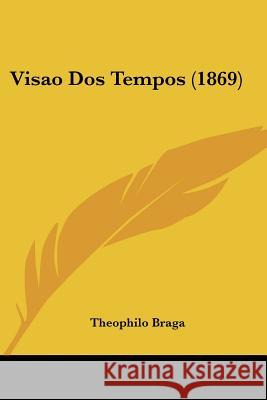 Visao Dos Tempos (1869) Theophilo Braga 9781437361483