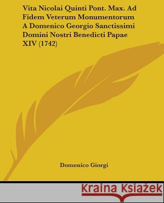 Vita Nicolai Quinti Pont. Max. Ad Fidem Veterum Monumentorum A Domenico Georgio Sanctissimi Domini Nostri Benedicti Papae XIV (1742) Domenico Giorgi 9781437361599