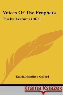 Voices Of The Prophets: Twelve Lectures (1874) Edwin Hamil Gifford 9781437361872 