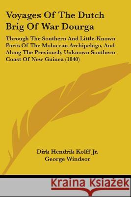 Voyages Of The Dutch Brig Of War Dourga: Through The Southern And Little-Known Parts Of The Moluccan Archipelago, And Along The Previously Unknown Sou Dirk Hend Kolf 9781437362091 