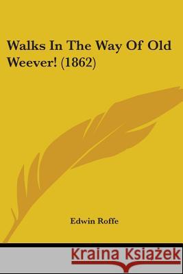 Walks In The Way Of Old Weever! (1862) Edwin Roffe 9781437362374