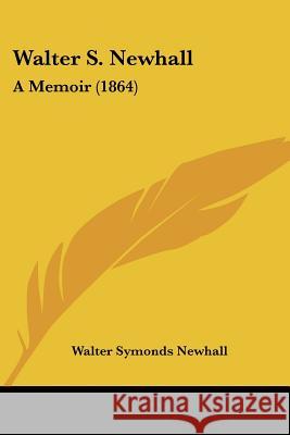 Walter S. Newhall: A Memoir (1864) Walter Symo Newhall 9781437362473