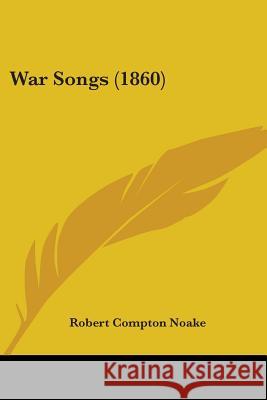 War Songs (1860) Robert Compto Noake 9781437362664 