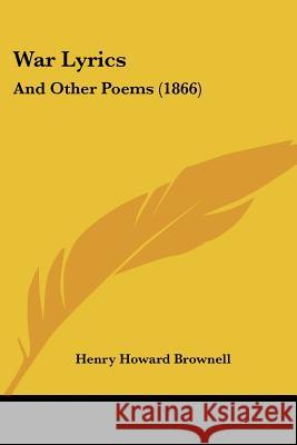 War Lyrics: And Other Poems (1866) Henry Howa Brownell 9781437362718 