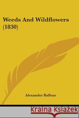 Weeds And Wildflowers (1830) Alexander Balfour 9781437363449 