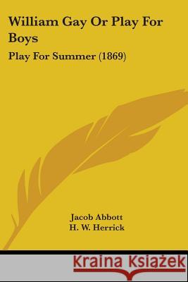 William Gay Or Play For Boys: Play For Summer (1869) Jacob Abbott 9781437365047 