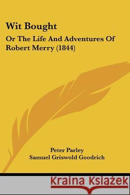 Wit Bought: Or The Life And Adventures Of Robert Merry (1844) Peter Parley 9781437365603 