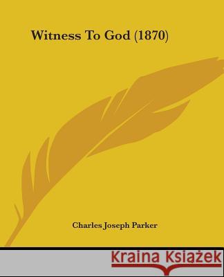 Witness To God (1870) Charles Jose Parker 9781437365900