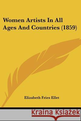 Women Artists In All Ages And Countries (1859) Elizabeth Fri Ellet 9781437366143 