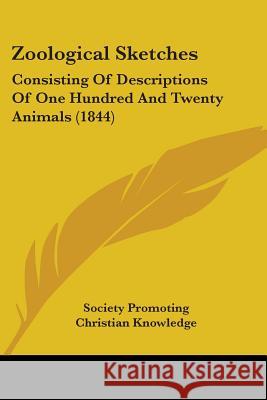 Zoological Sketches: Consisting Of Descriptions Of One Hundred And Twenty Animals (1844) Society Promoting Ch 9781437367270 