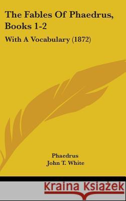 The Fables Of Phaedrus, Books 1-2: With A Vocabulary (1872) Phaedrus 9781437368482 