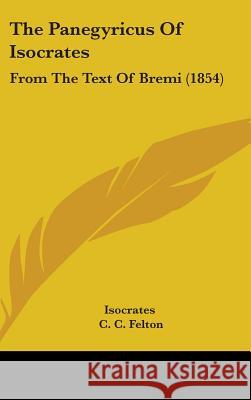 The Panegyricus Of Isocrates: From The Text Of Bremi (1854) Isocrates 9781437373004