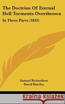 The Doctrine Of Eternal Hell Torments Overthrown: In Three Parts (1833) Samuel Richardson 9781437376104