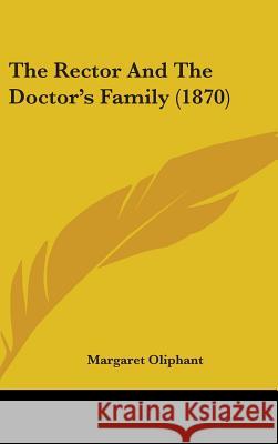 The Rector And The Doctor's Family (1870) Margaret Oliphant 9781437379112 