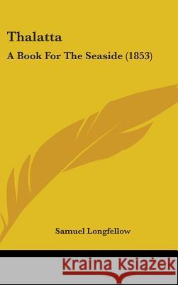 Thalatta: A Book For The Seaside (1853) Longfellow, Samuel 9781437382860 