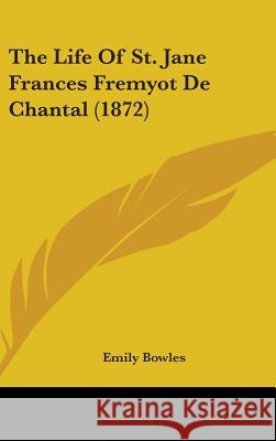The Life Of St. Jane Frances Fremyot De Chantal (1872) Emily Bowles 9781437396416