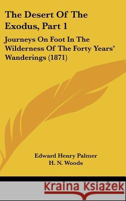 The Desert Of The Exodus, Part 1: Journeys On Foot In The Wilderness Of The Forty Years' Wanderings (1871) Edward Henry Palmer 9781437397963 