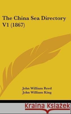 The China Sea Directory V1 (1867) John William Reed 9781437400601