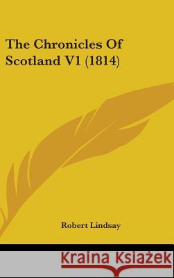 The Chronicles Of Scotland V1 (1814) Robert Lindsay 9781437400694