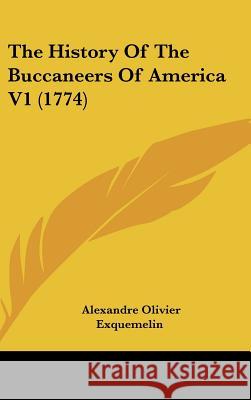 The History Of The Buccaneers Of America V1 (1774) Alexandr Exquemelin 9781437400823