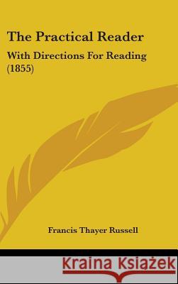 The Practical Reader: With Directions For Reading (1855) Francis Tha Russell 9781437401042 