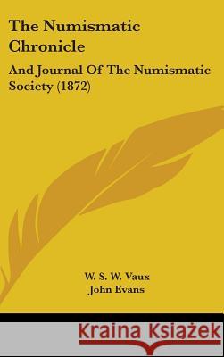 The Numismatic Chronicle: And Journal Of The Numismatic Society (1872) W. S. W. Vaux 9781437403114 
