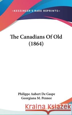 The Canadians Of Old (1864) Philippe A D 9781437403589 