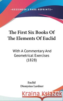 The First Six Books Of The Elements Of Euclid: With A Commentary And Geometrical Exercises (1828) Euclid 9781437404432 