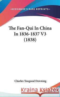 The Fan-Qui In China In 1836-1837 V3 (1838) Charles Too Downing 9781437404685 