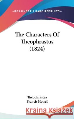 The Characters Of Theophrastus (1824) Theophrastus 9781437404982