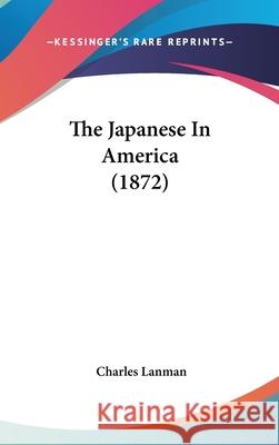 The Japanese In America (1872) Charles Lanman 9781437407341 