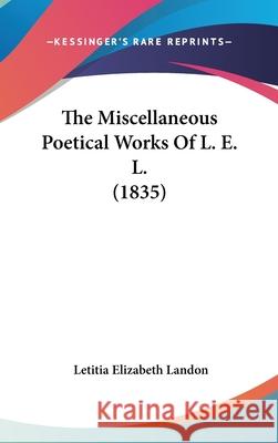 The Miscellaneous Poetical Works Of L. E. L. (1835) Letitia Eliz Landon 9781437407396